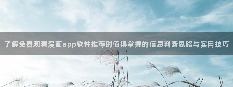 樱花日语五十音图:了解免费观看漫画app软件推荐时值得掌握的信息判断思路与实用技巧
