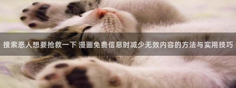 樱花日语学习指南:搜索恶人想要抢救一下 漫画免费信息时减少无效内容的方法与实用技巧